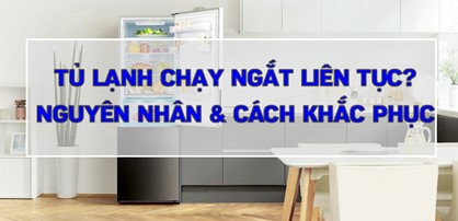 Nguyên Nhân Tủ Lạnh Chạy Ngắt Liên Tục