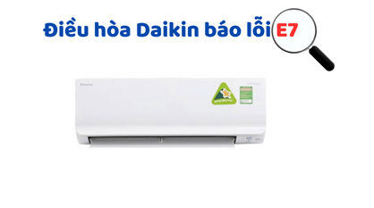 Máy Lạnh Daikin Báo Lỗi E7 Là Lỗi Gì? - Cách Khắc Phục