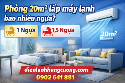 Phòng 20m2 lắp máy lạnh bao nhiêu ngựa?