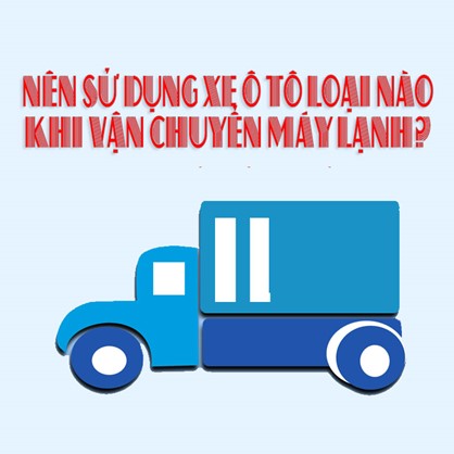 Nên sử dụng xe ô tô loại nào khi vận chuyển máy lạnh
