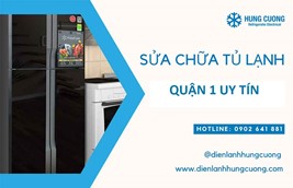 Sửa tủ lạnh quận 1 ở đâu uy tín, chuyên nghiệp