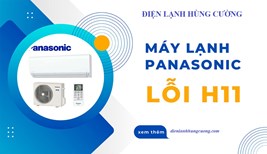 Máy lạnh Panasonic báo lỗi H11 nên sửa hay thay?