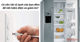 Có nên rút điện tủ lạnh vào ban đêm?