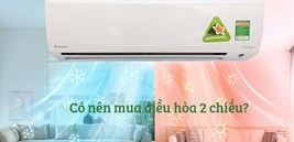 Nên lắp máy lạnh 1 chiều hay 2 chiều?