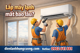 Lắp máy lạnh mất bao lâu?