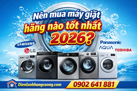 Nên Mua Máy Giặt Hãng Nào Tốt Nhất 2026?