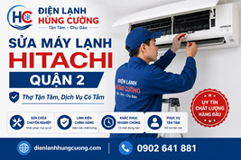 Sửa Máy Lạnh Hitachi Quận 2 - Hỗ Trợ Nhanh, Xử Lý Triệt Để